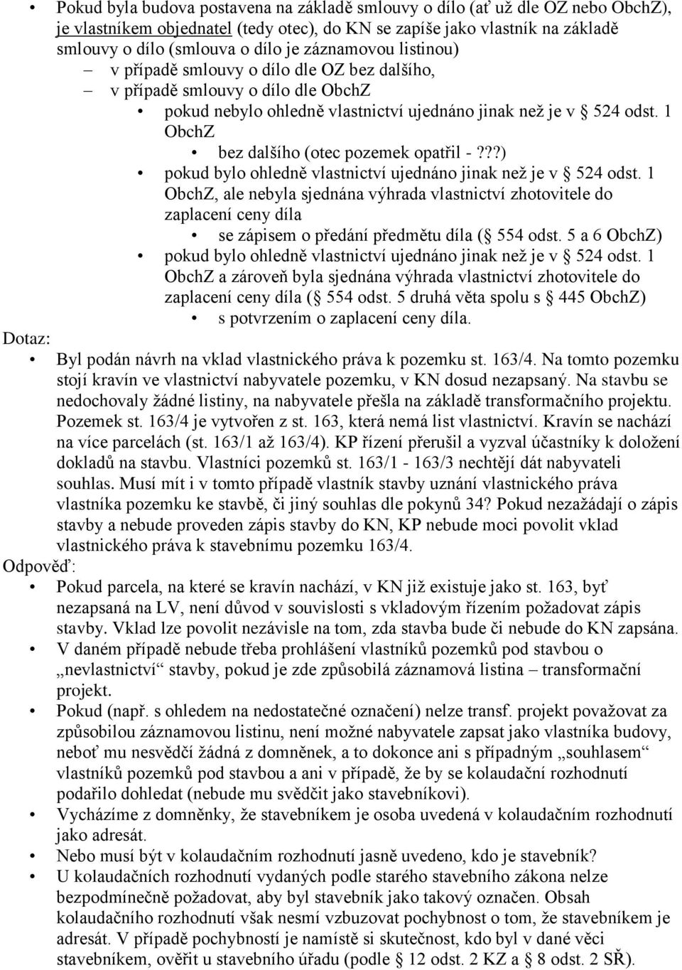 1 ObchZ bez dalšího (otec pozemek opatřil -???) pokud bylo ohledně vlastnictví ujednáno jinak než je v 524 odst.