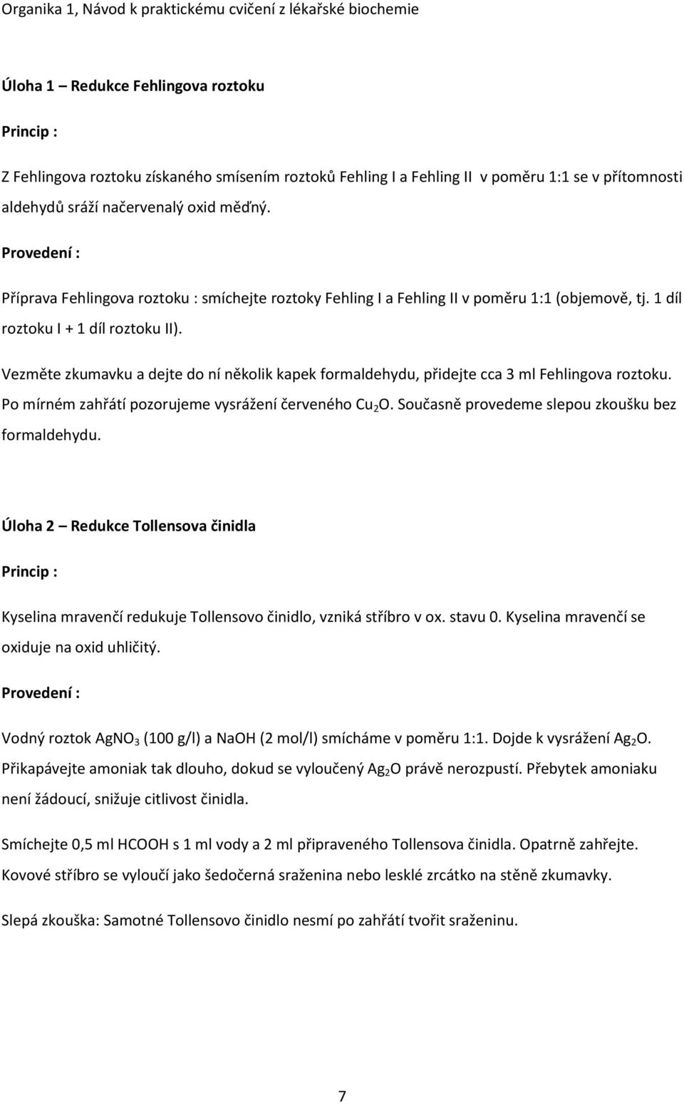 Vezměte zkumavku a dejte do ní několik kapek formaldehydu, přidejte cca 3 ml Fehlingova roztoku. Po mírném zahřátí pozorujeme vysrážení červeného Cu 2.