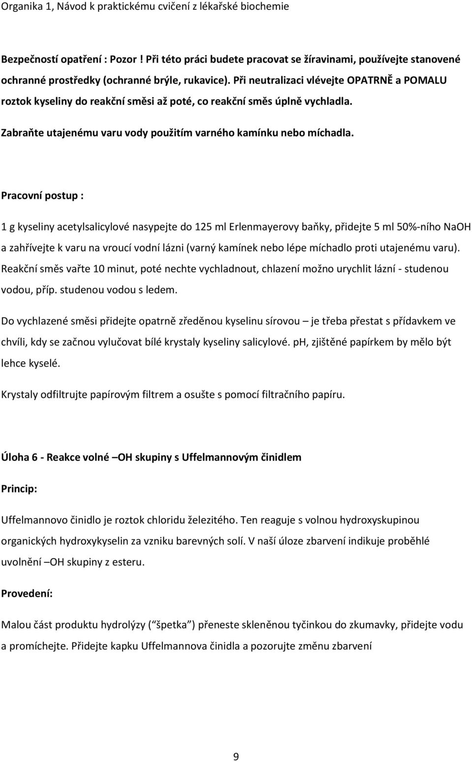 Při neutralizaci vlévejte PATRNĚ a PMALU roztok kyseliny do reakční směsi až poté, co reakční směs úplně vychladla. Zabraňte utajenému varu vody použitím varného kamínku nebo míchadla.