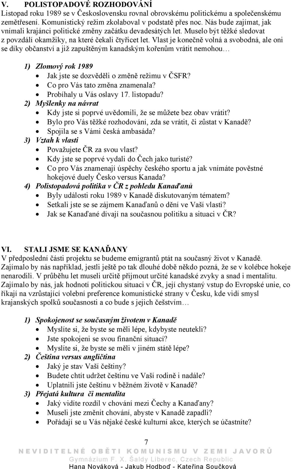 Vlast je konečně volná a svobodná, ale oni se díky občanství a již zapuštěným kanadským kořenům vrátit nemohou 1) Zlomový rok 1989 Jak jste se dozvěděli o změně režimu v ČSFR?