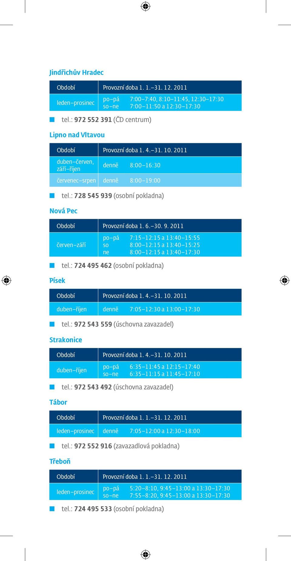 : 728 545 939 (osobní pokladna) Nová Pec Období Provozní doba 1. 6. 30. 9. 2011 červen září so 7:15 12:15 a 13:40 15:55 8:00 12:15 a 13:40 15:25 8:00 12:15 a 13:40 17:30 tel.