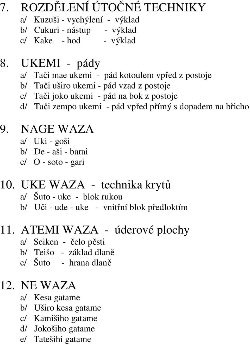 vpřed přímý s dopadem na břicho 9. NAGE WAZA a/ Uki - goši b/ De - aši - barai c/ O - soto - gari 10.