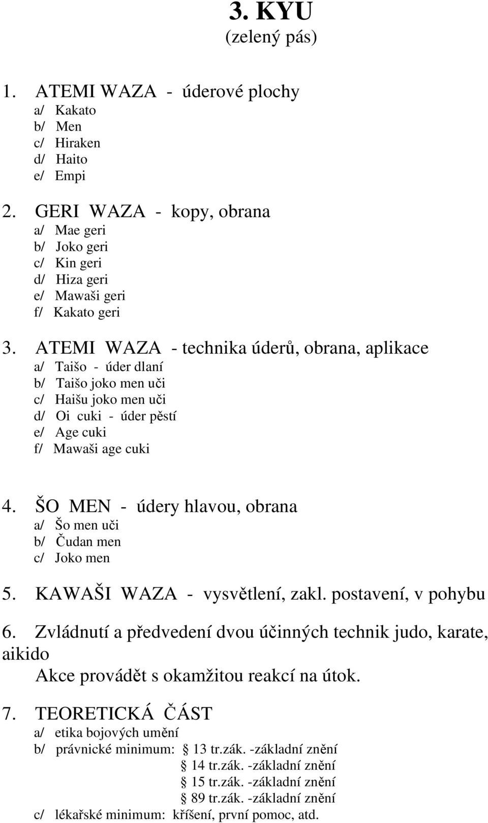 ATEMI WAZA - technika úderů, obrana, aplikace a/ Taišo - úder dlaní b/ Taišo joko men uči c/ Haišu joko men uči d/ Oi cuki - úder pěstí e/ Age cuki f/ Mawaši age cuki 4.