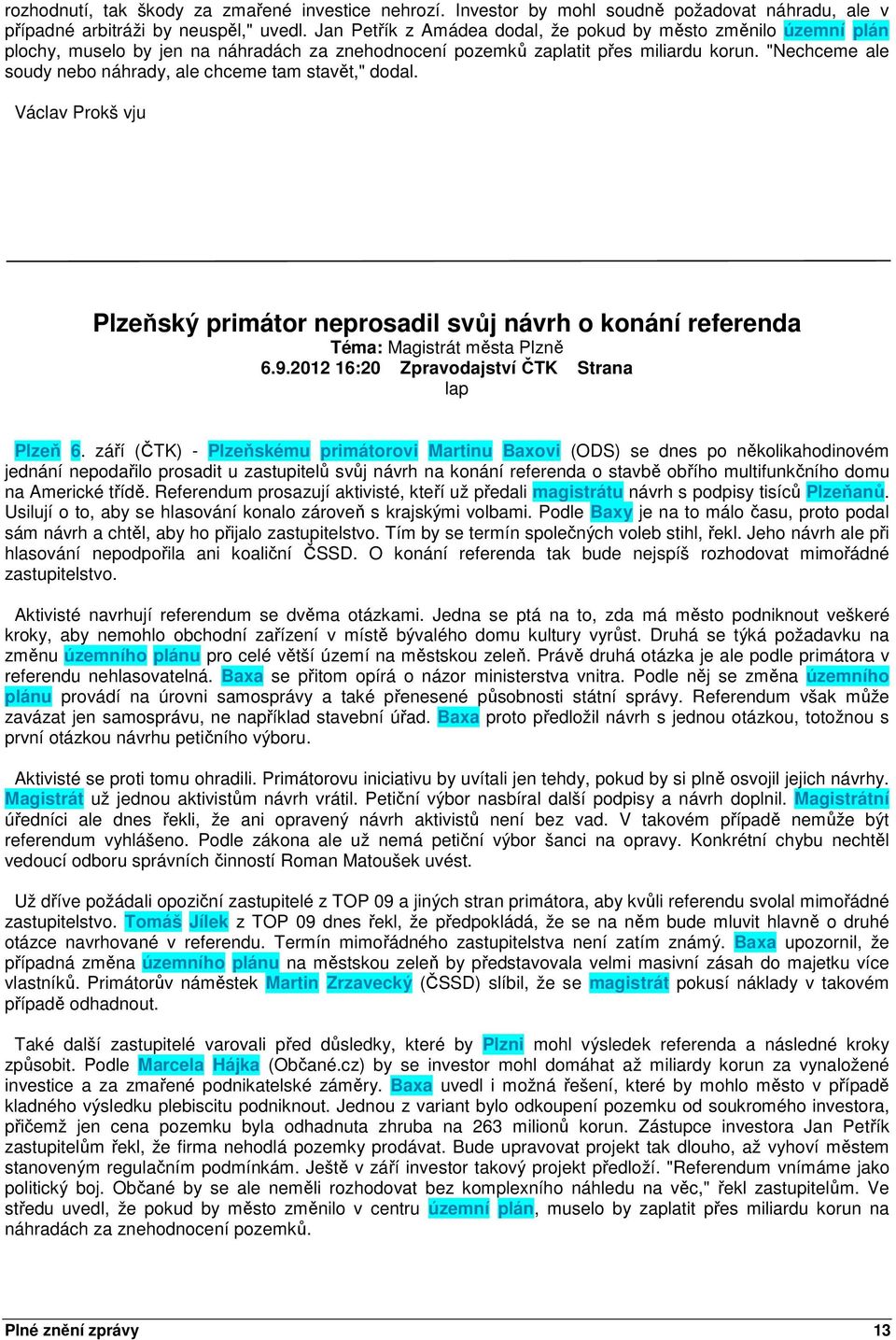 "Nechceme ale soudy nebo náhrady, ale chceme tam stavět," dodal. Václav Prokš vju Plzeňský primátor neprosadil svůj návrh o konání referenda 6.9.2012 16:20 Zpravodajství ČTK Strana lap Plzeň 6.