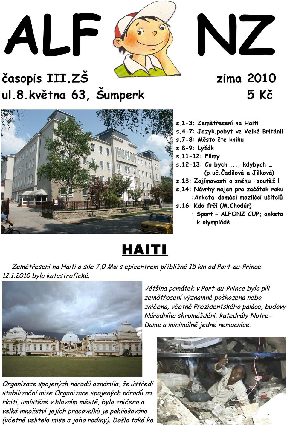 Chodúr) : Sport LFZ CUP; anketa k olympiádě H Zemětřesení na Haiti o síle 7,0 w s epicentrem přibližně 15 km od Port-au-Prince 12.1.2010 bylo katastrofické.