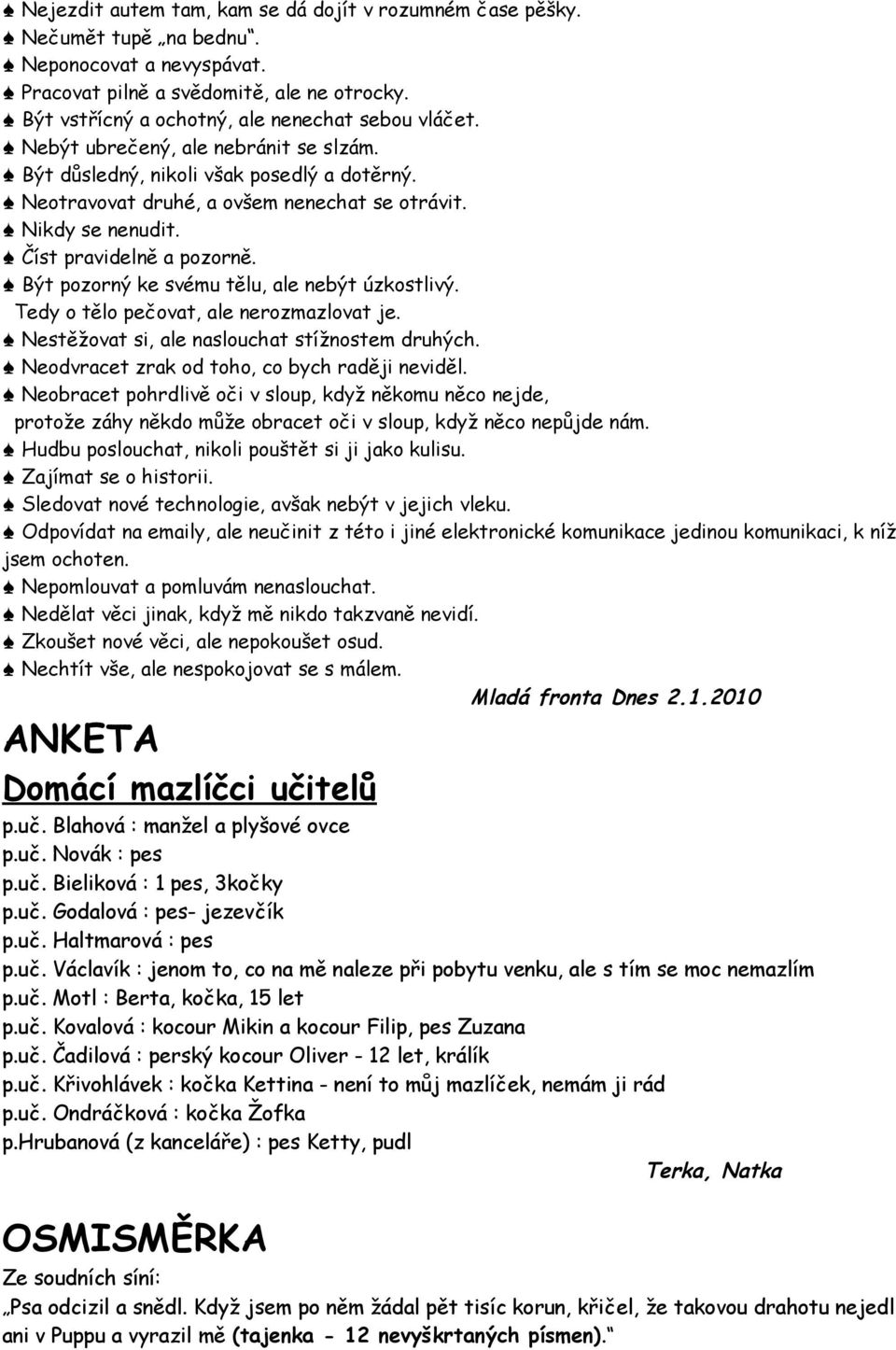 ýt pozorný ke svému tělu, ale nebýt úzkostlivý. edy o tělo pečovat, ale nerozmazlovat je. estěžovat si, ale naslouchat stížnostem druhých. eodvracet zrak od toho, co bych raději neviděl.