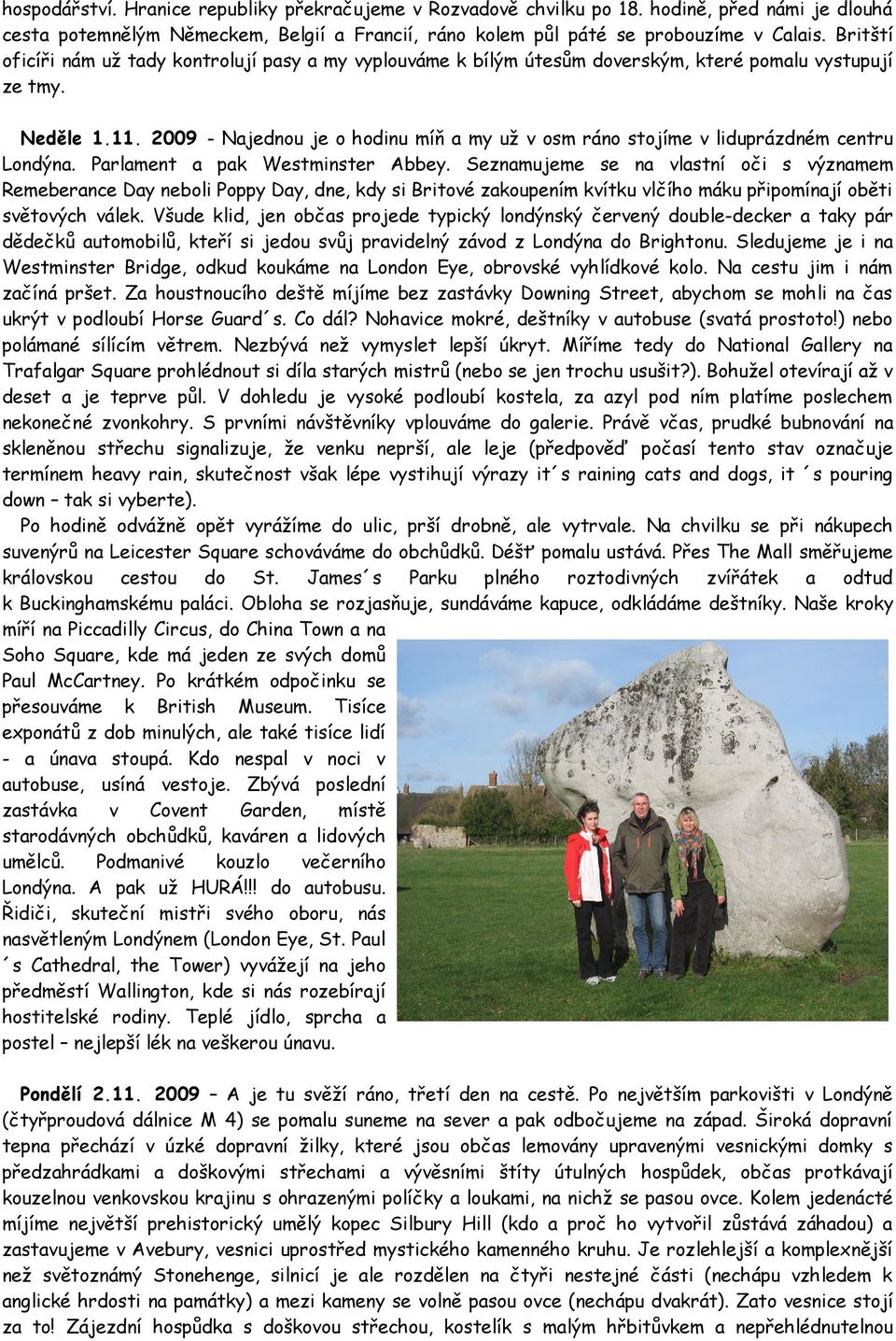 2009 - ajednou je o hodinu míň a my už v osm ráno stojíme v liduprázdném centru Londýna. Parlament a pak Westminster bbey.