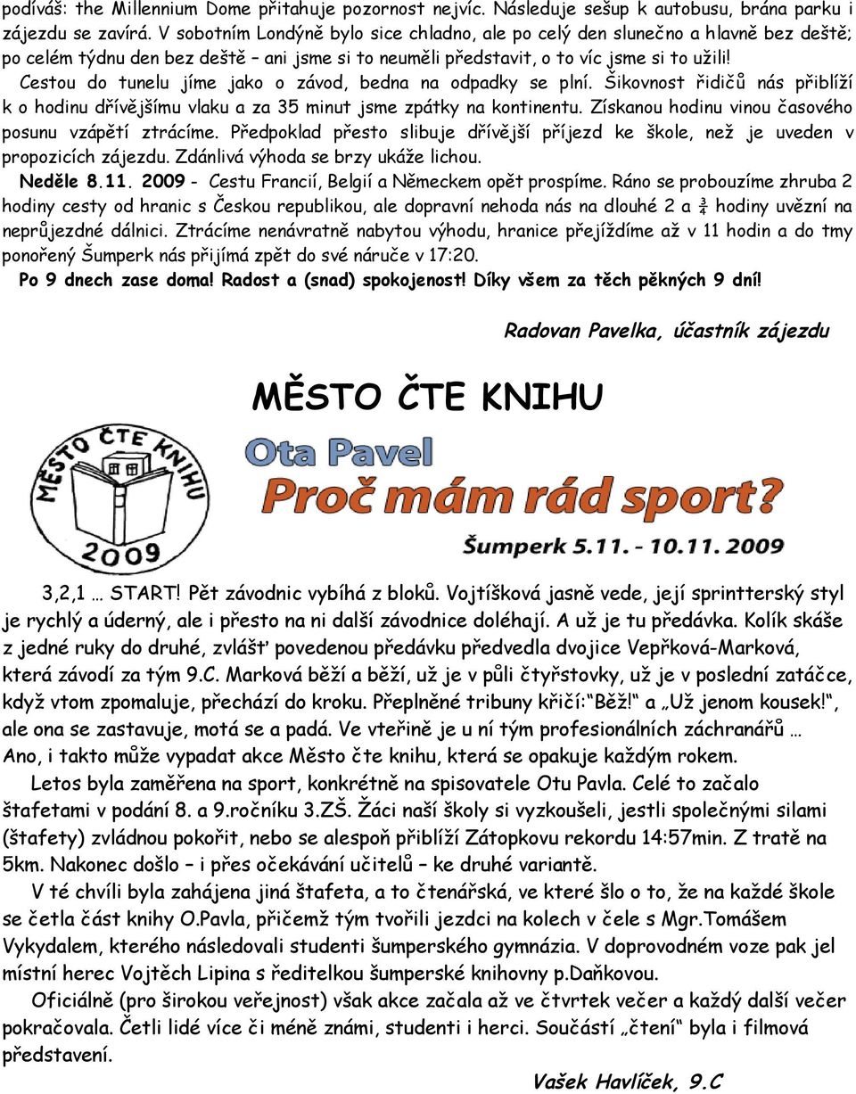 Cestou do tunelu jíme jako o závod, bedna na odpadky se plní. Šikovnost řidičů nás přiblíží k o hodinu dřívějšímu vlaku a za 35 minut jsme zpátky na kontinentu.