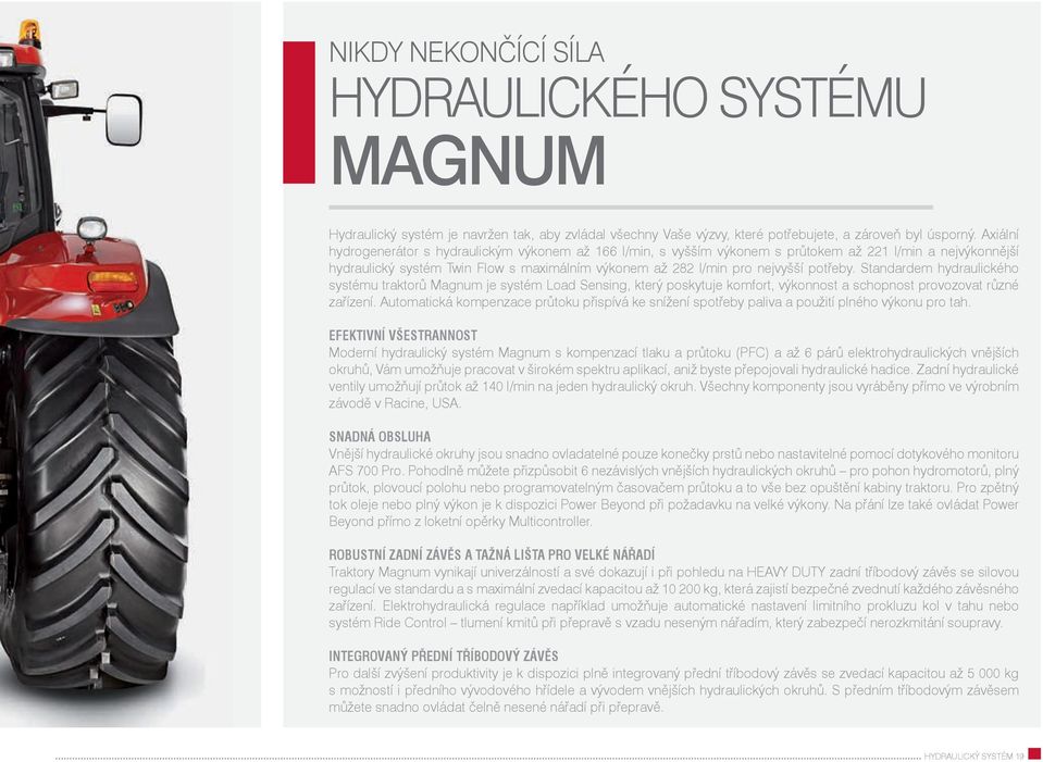 potřeby. Standardem hydraulického systému traktorů Magnum je systém Load Sensing, který poskytuje komfort, výkonnost a schopnost provozovat různé zařízení.