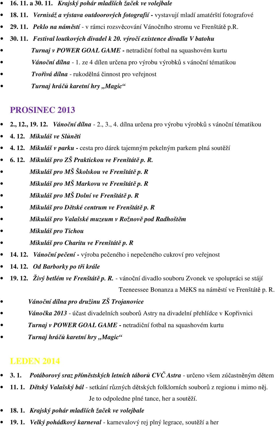 ze 4 dílen určena pro výrobu výrobků s vánoční tématikou Tvořivá dílna - rukodělná činnost pro veřejnost PROSINEC 2013 2., 12., 19. 12. Vánoční dílna - 2., 3., 4.