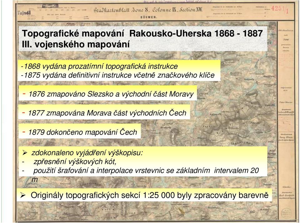 klíče - 1876 zmapováno Slezsko a východníčást Moravy - 1877 zmapována Morava část východních Čech - 1879 dokončeno mapování