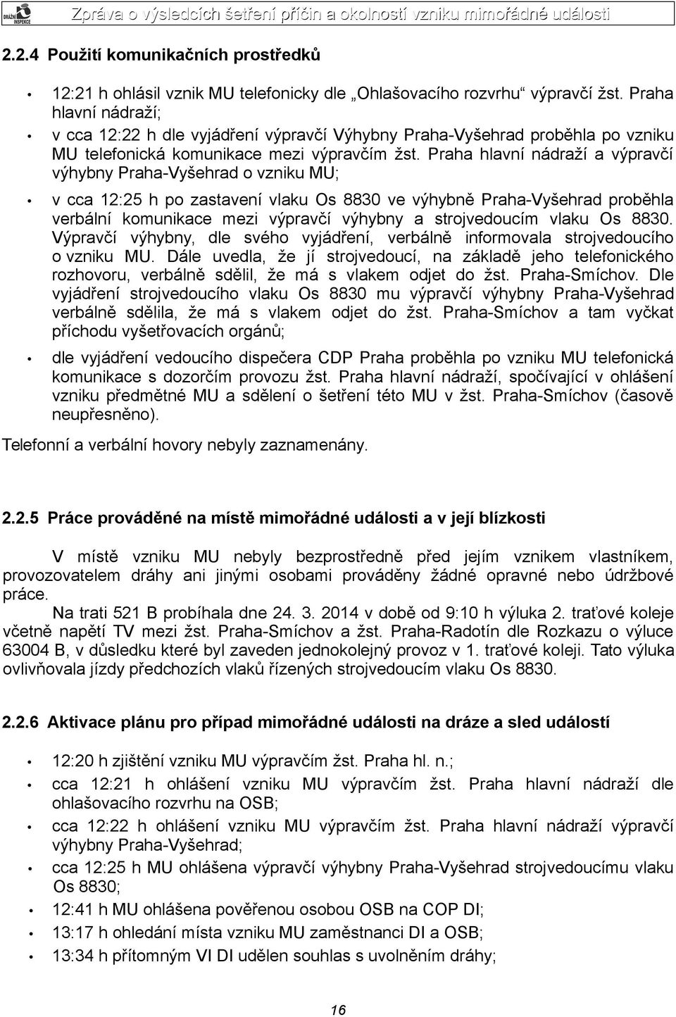 Praha hlavní nádraží a výpravčí výhybny Praha-Vyšehrad o vzniku MU; v cca 12:25 h po zastavení vlaku Os 8830 ve výhybně Praha-Vyšehrad proběhla verbální komunikace mezi výpravčí výhybny a