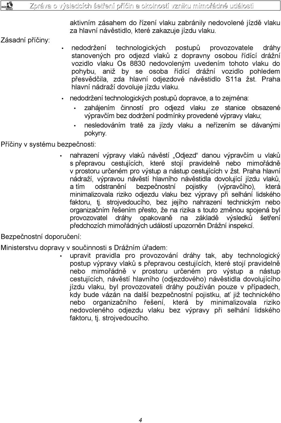 nedodržení technologických postupů provozovatele dráhy stanovených pro odjezd vlaků z dopravny osobou řídící drážní vozidlo vlaku Os 8830 nedovoleným uvedením tohoto vlaku do pohybu, aniž by se osoba