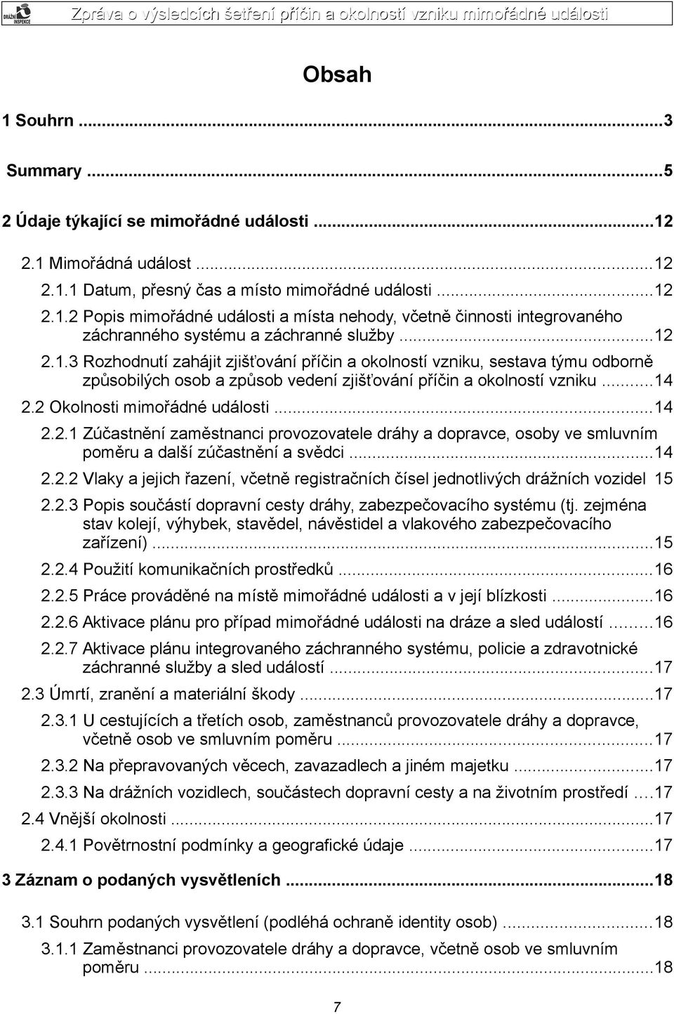 ..14 2.2.1 Zúčastnění zaměstnanci provozovatele dráhy a dopravce, osoby ve smluvním poměru a další zúčastnění a svědci...14 2.2.2 Vlaky a jejich řazení, včetně registračních čísel jednotlivých drážních vozidel 15 2.