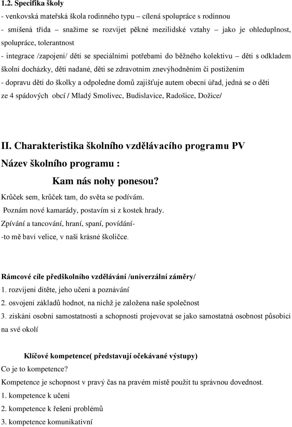 odpoledne domů zajišťuje autem obecní úřad, jedná se o děti ze 4 spádových obcí / Mladý Smolivec, Budislavice, Radošice, Dožice/ II.