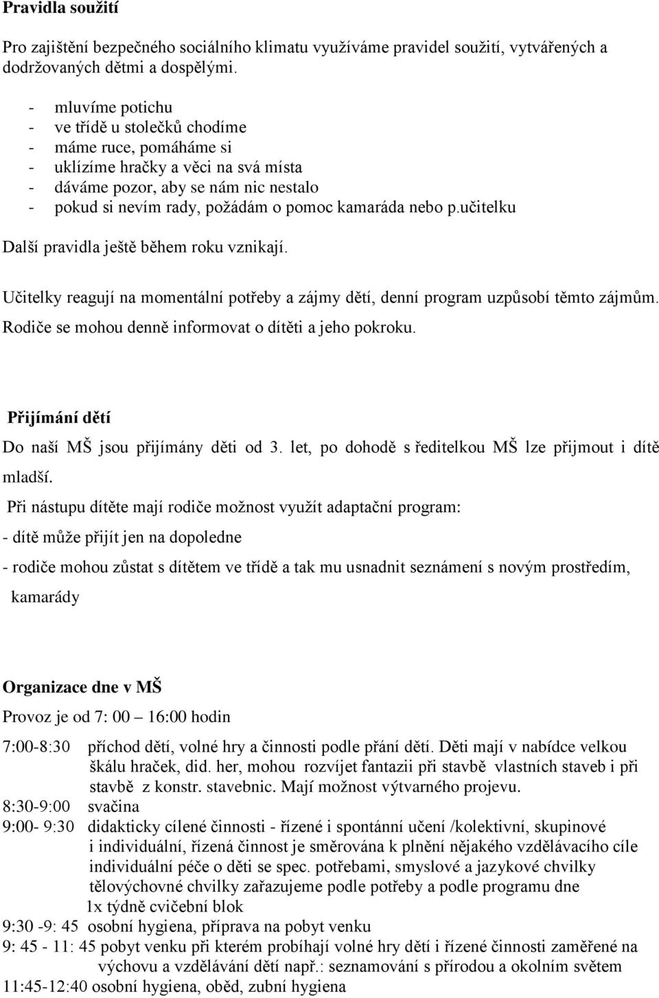 nebo p.učitelku Další pravidla ještě během roku vznikají. Učitelky reagují na momentální potřeby a zájmy dětí, denní program uzpůsobí těmto zájmům.