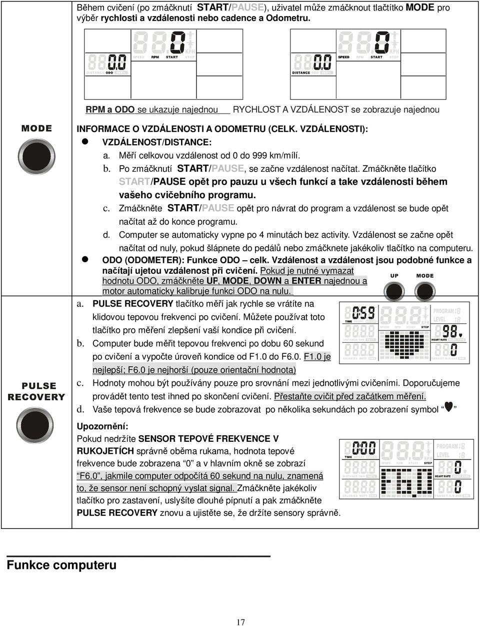 Po zmáknutí START/PAUSE, se zane vzdálenost naítat. Zmáknte tlaítko START/PAUSE opt pro pauzu u všech funkcí a take vzdálenosti bhem vašeho cv