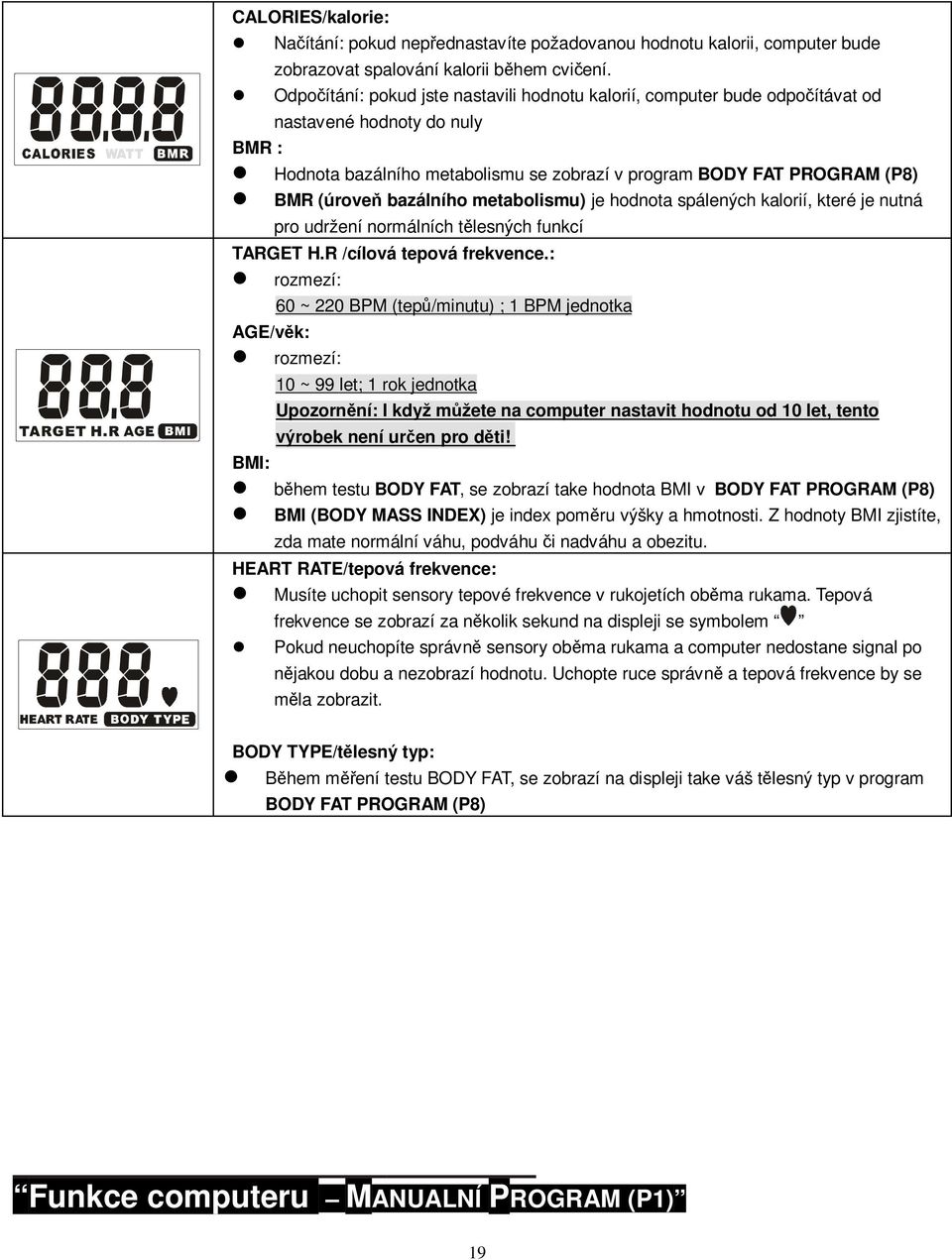 bazálního metabolismu) je hodnota spálených kalorií, které je nutná pro udržení normálních tlesných funkcí TARGET H.R /cílová tepová frekvence.