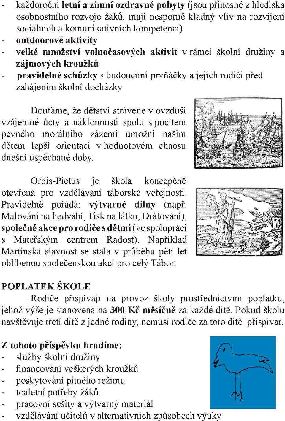 ovzduší vzájemné úcty a náklonnosti spolu s pocitem pevného morálního zázemí umožní našim dětem lepší orientaci v hodnotovém chaosu dnešní uspěchané doby.