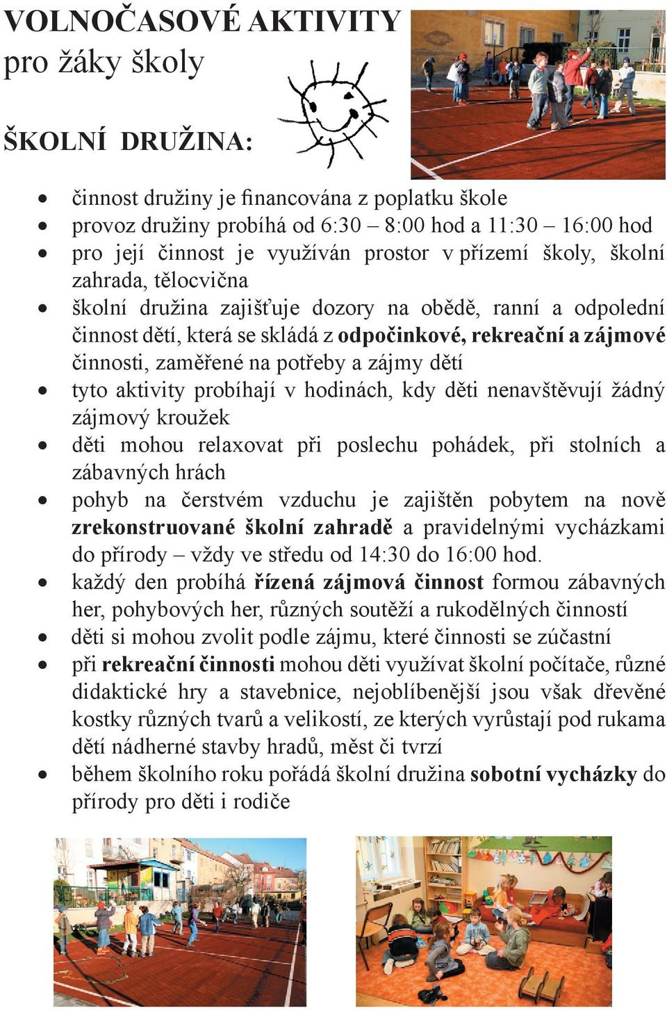 zájmy dětí tyto aktivity probíhají v hodinách, kdy děti nenavštěvují žádný zájmový kroužek děti mohou relaxovat při poslechu pohádek, při stolních a zábavných hrách pohyb na čerstvém vzduchu je