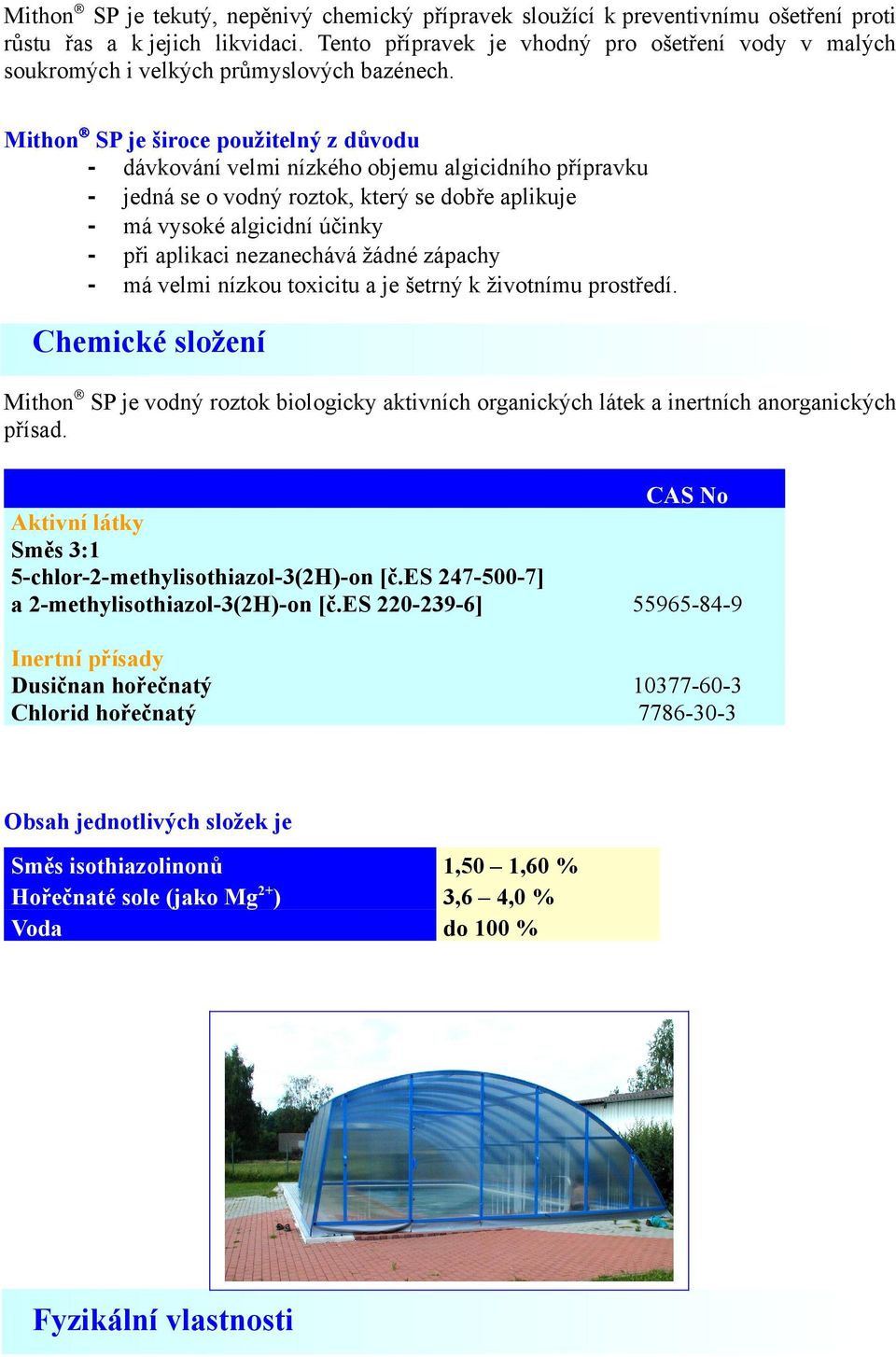 Mithon SP je široce použitelný z důvodu - dávkování velmi nízkého objemu algicidního přípravku - jedná se o vodný roztok, který se dobře aplikuje - má vysoké algicidní účinky - při aplikaci