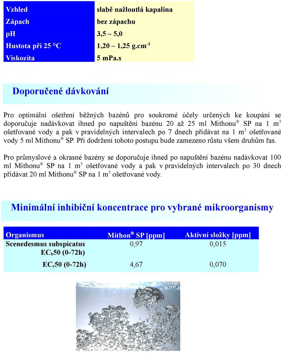 pak v pravidelných intervalech po 7 dnech přidávat na 1 m3 ošetřované vody 5 ml Mithonu SP. Při dodržení tohoto postupu bude zamezeno růstu všem druhům řas.