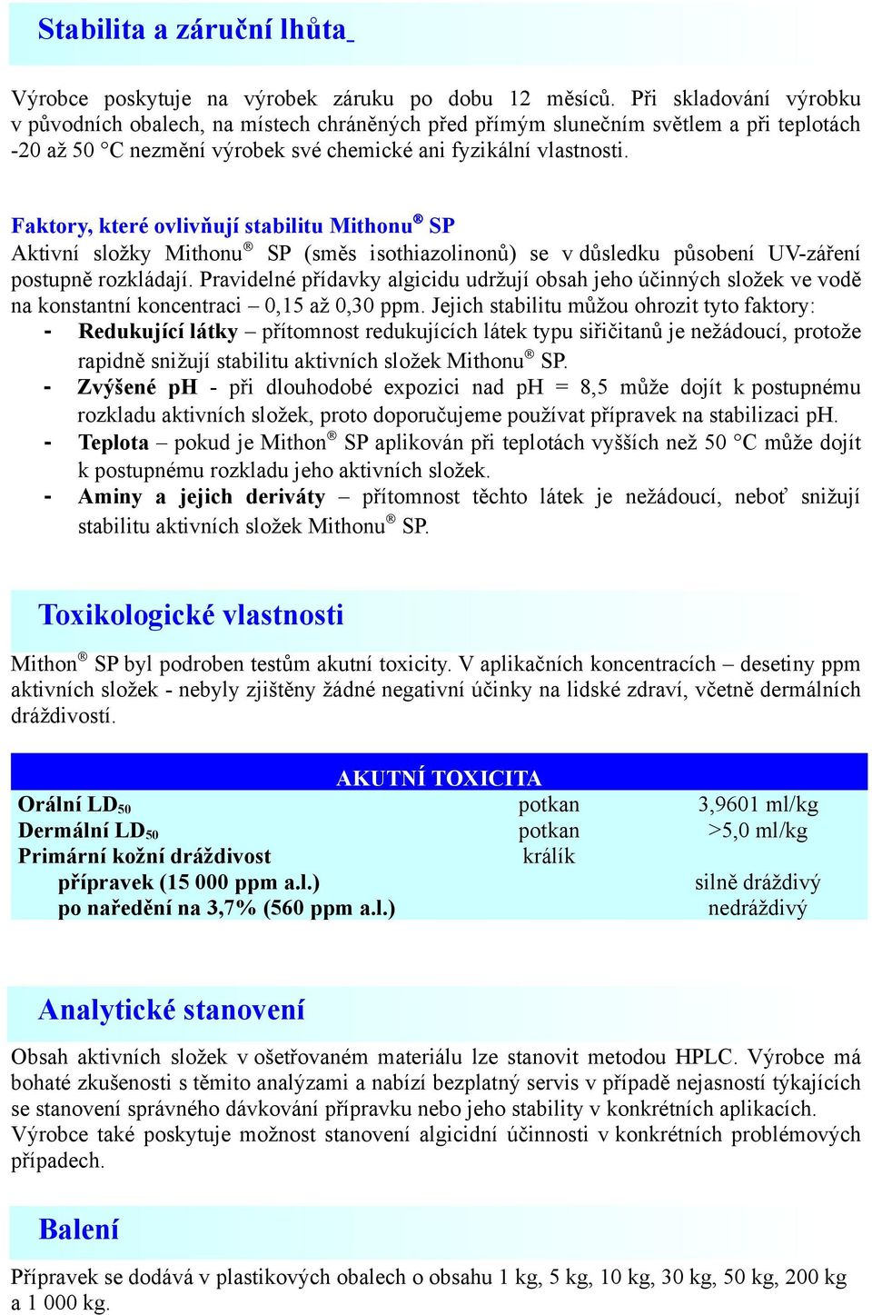 Faktory, které ovlivňují stabilitu Mithonu SP Aktivní složky Mithonu SP (směs isothiazolinonů) se v důsledku působení UV-záření postupně rozkládají.