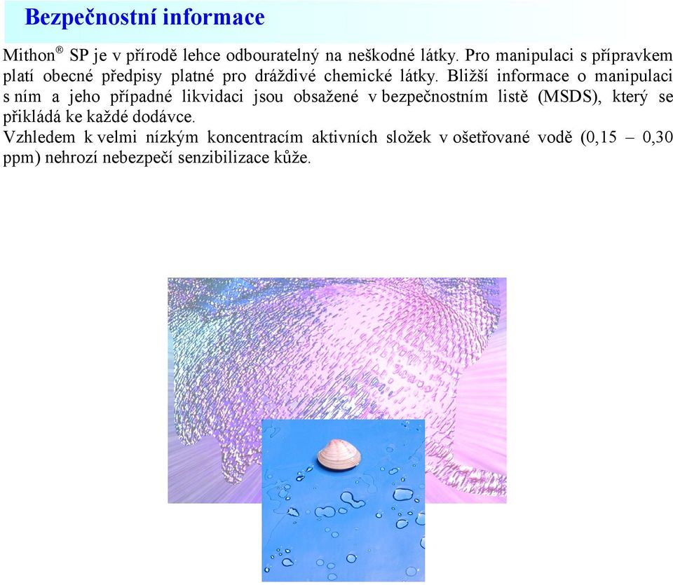 Bližší informace o manipulaci s ním a jeho případné likvidaci jsou obsažené v bezpečnostním listě (MSDS),