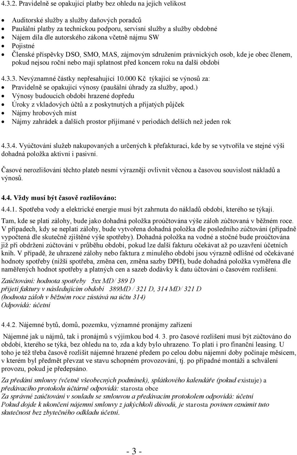 autorského zákona včetně nájmu SW Pojistné Členské příspěvky DSO, SMO, MAS, zájmovým sdružením právnických osob, kde je obec členem, pokud nejsou roční nebo mají splatnost před koncem roku na další