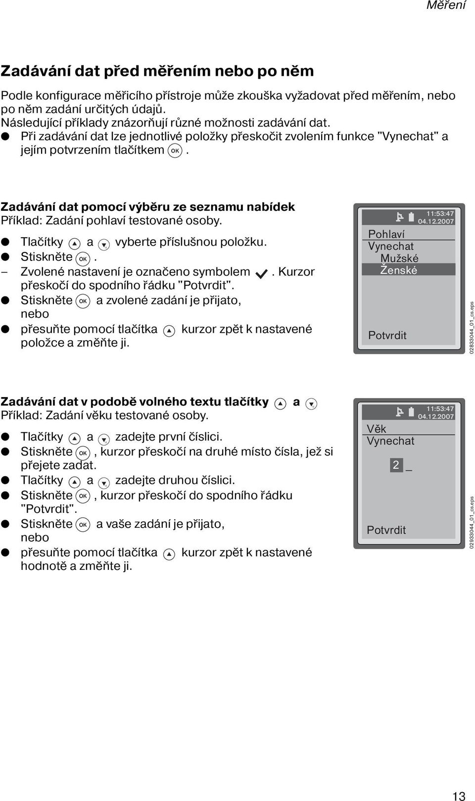 Zadávání dat pomocí výběru ze seznamu nabídek Příklad: Zadání pohlaví testované osoby. Tlačítky a vyberte příslušnou položku. Stiskněte OK. Zvolené nastavení je označeno symbolem.