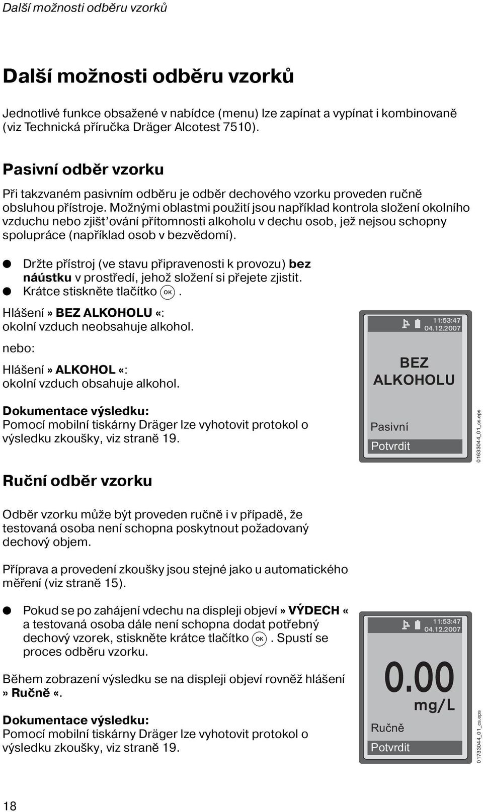 ožnými oblastmi použití jsou například kontrola složení okolního vzduchu nebo zjišt ování přítomnosti alkoholu v dechu osob, jež nejsou schopny spolupráce (například osob v bezvědomí).