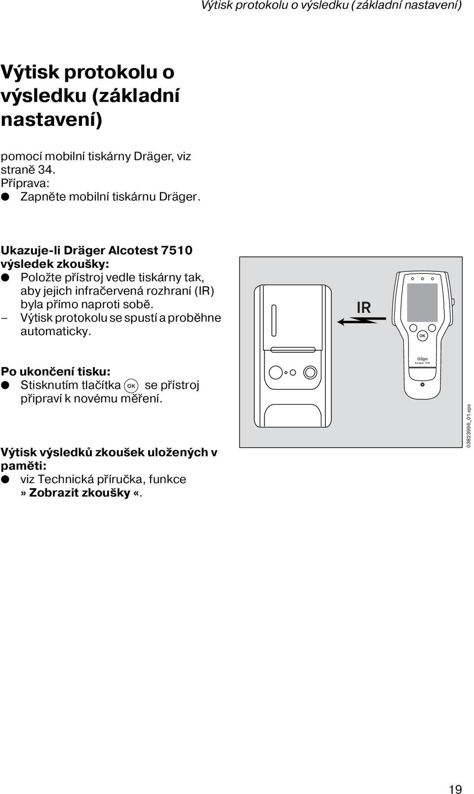 Ukazuje-li Dräger Alcotest 7510 výsledek zkoušky: Položte přístroj vedle tiskárny tak, aby jejich infračervená rozhraní (IR) byla přímo naproti sobě.
