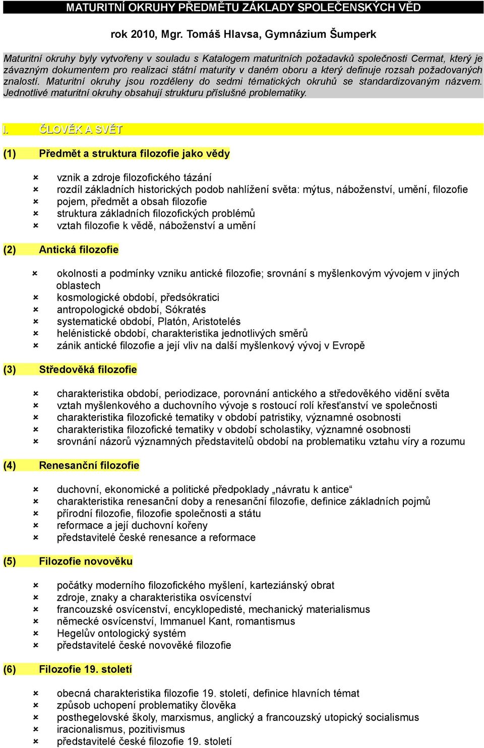 oboru a který definuje rozsah požadovaných znalostí. Maturitní okruhy jsou rozděleny do sedmi tématických okruhů se standardizovaným názvem.