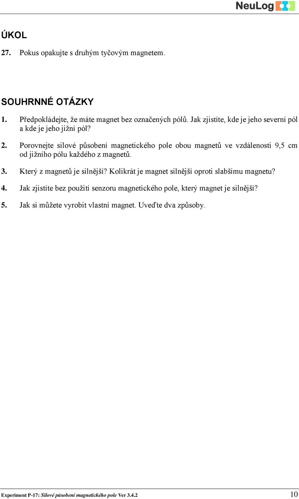 Porovnejte silové působení magnetického pole obou magnetů ve vzdálenosti 9,5 cm od jižního pólu každého z magnetů. 3. Který z magnetů je silnější?