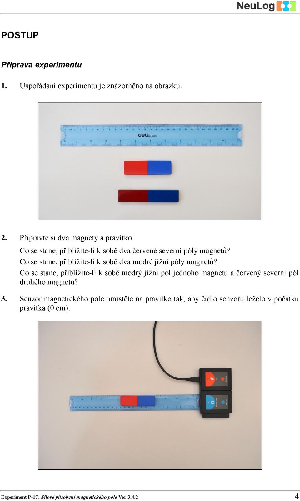 Co se stane, přiblížíte-li k sobě modrý jižní pól jednoho magnetu a červený severní pól druhého magnetu? 3.