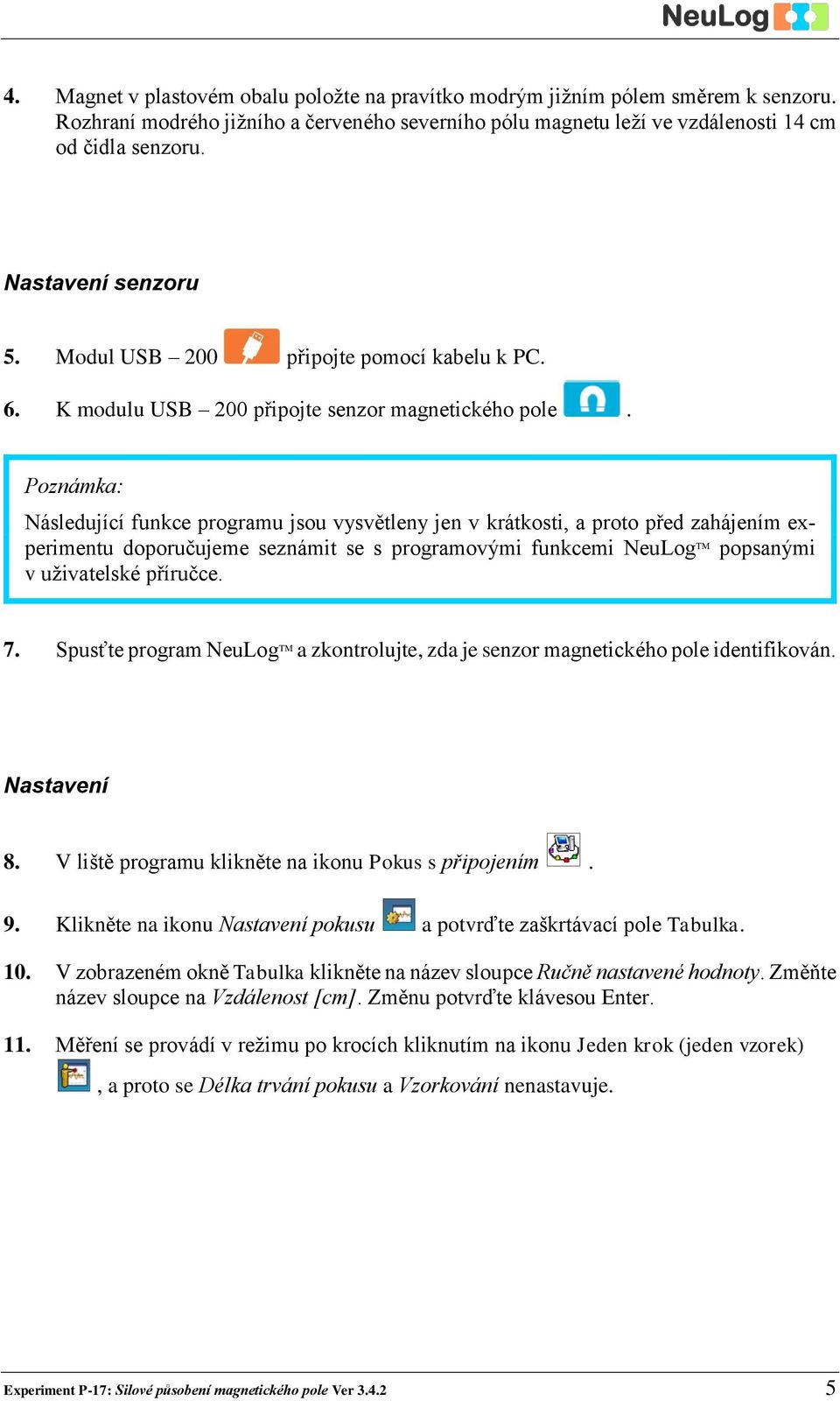 Poznámka: Následující funkce programu jsou vysvětleny jen v krátkosti, a proto před zahájením experimentu doporučujeme seznámit se s programovými funkcemi NeuLog TM popsanými v uživatelské příručce.