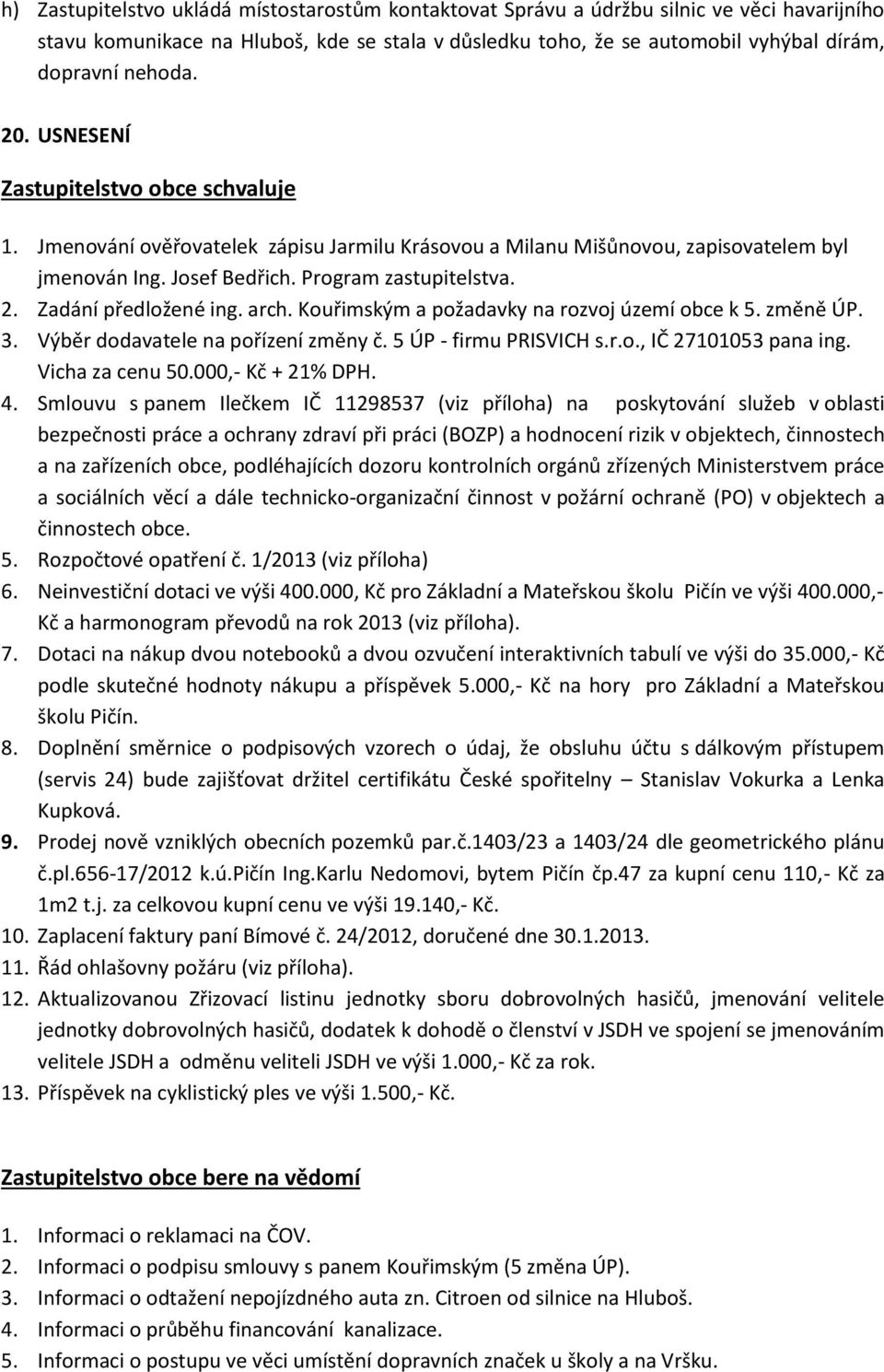 Zadání předložené ing. arch. Kouřimským a požadavky na rozvoj území obce k 5. změně ÚP. 3. Výběr dodavatele na pořízení změny č. 5 ÚP - firmu PRISVICH s.r.o., IČ 27101053 pana ing. Vicha za cenu 50.