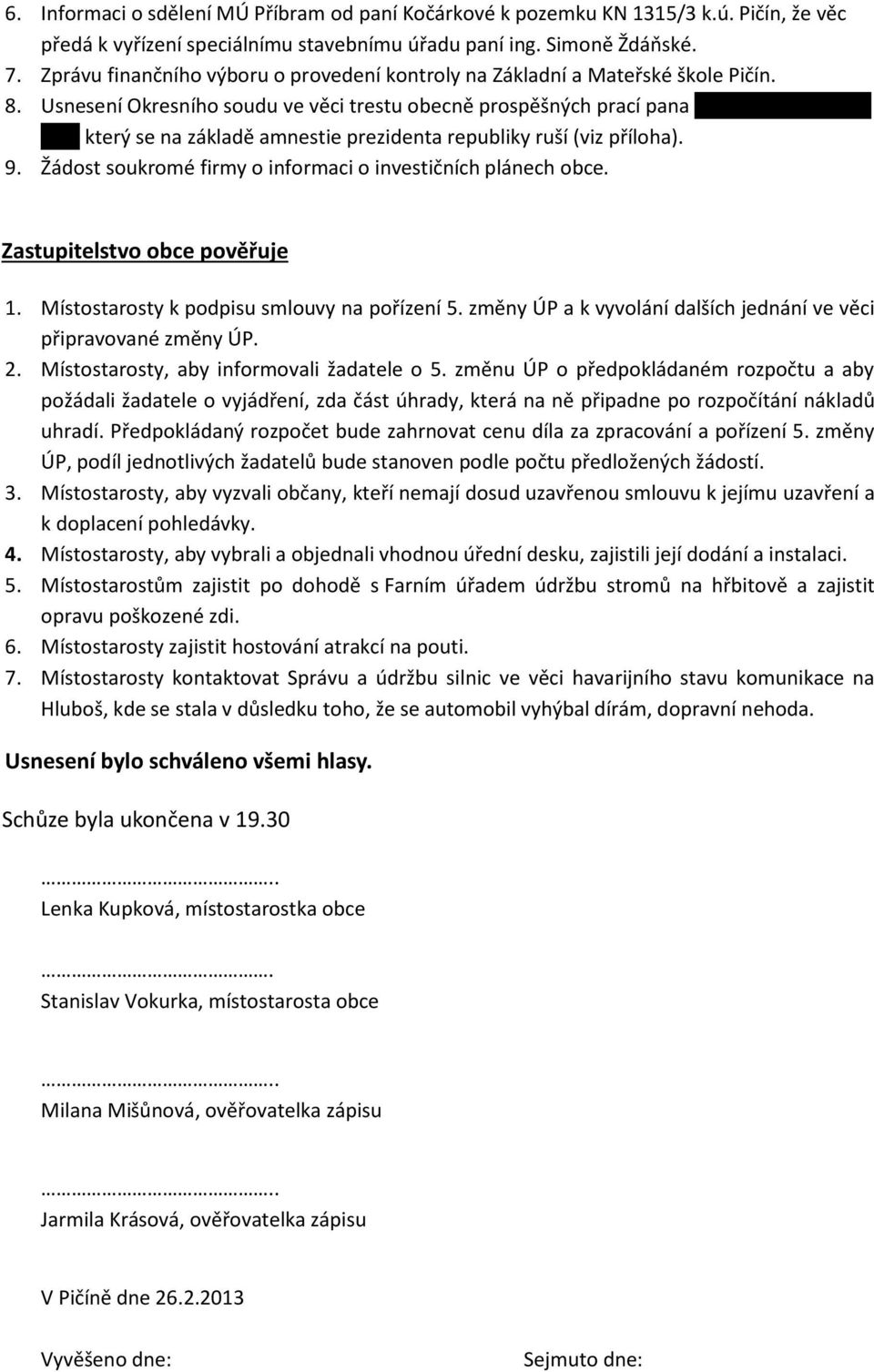 Usnesení Okresního soudu ve věci trestu obecně prospěšných prací pana Petra Ehrlicha, Pičín 124, který se na základě amnestie prezidenta republiky ruší (viz příloha). 9.