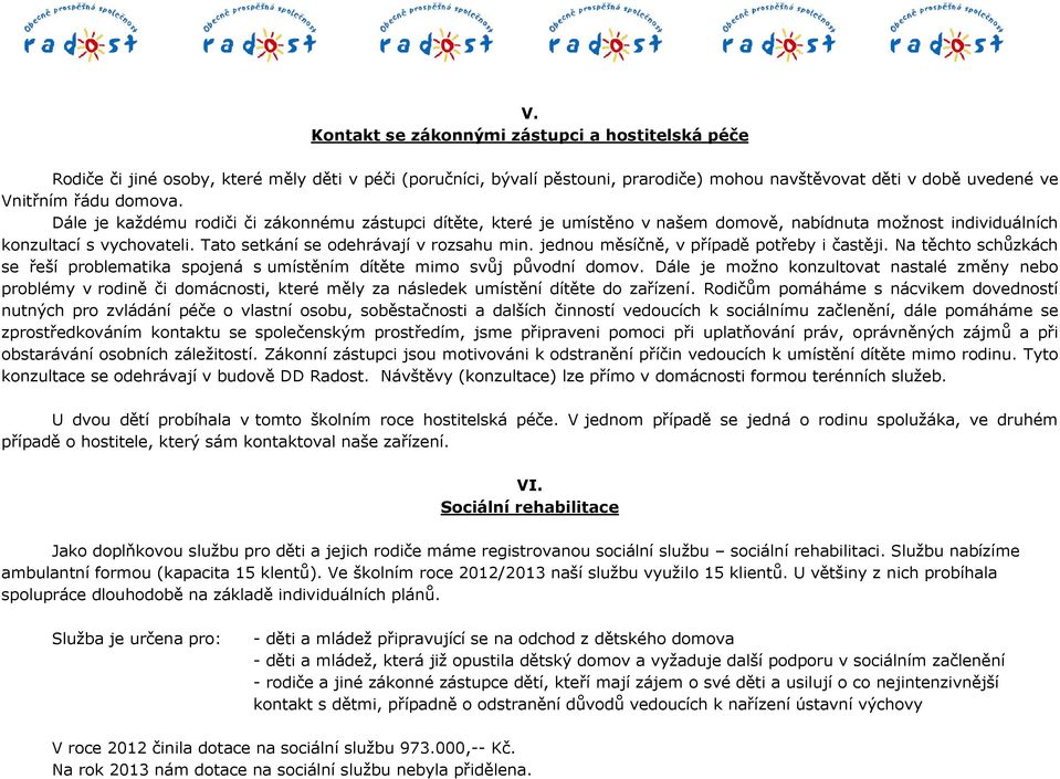 jednou měsíčně, v případě potřeby i častěji. Na těchto schůzkách se řeší problematika spojená s umístěním dítěte mimo svůj původní domov.