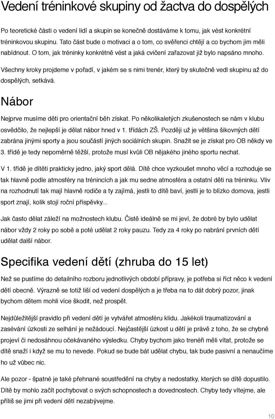 Všechny kroky projdeme v pořadí, v jakém se s nimi trenér, který by skutečně vedl skupinu až do dospělých, setkává. Nábor Nejprve musíme děti pro orientační běh získat.