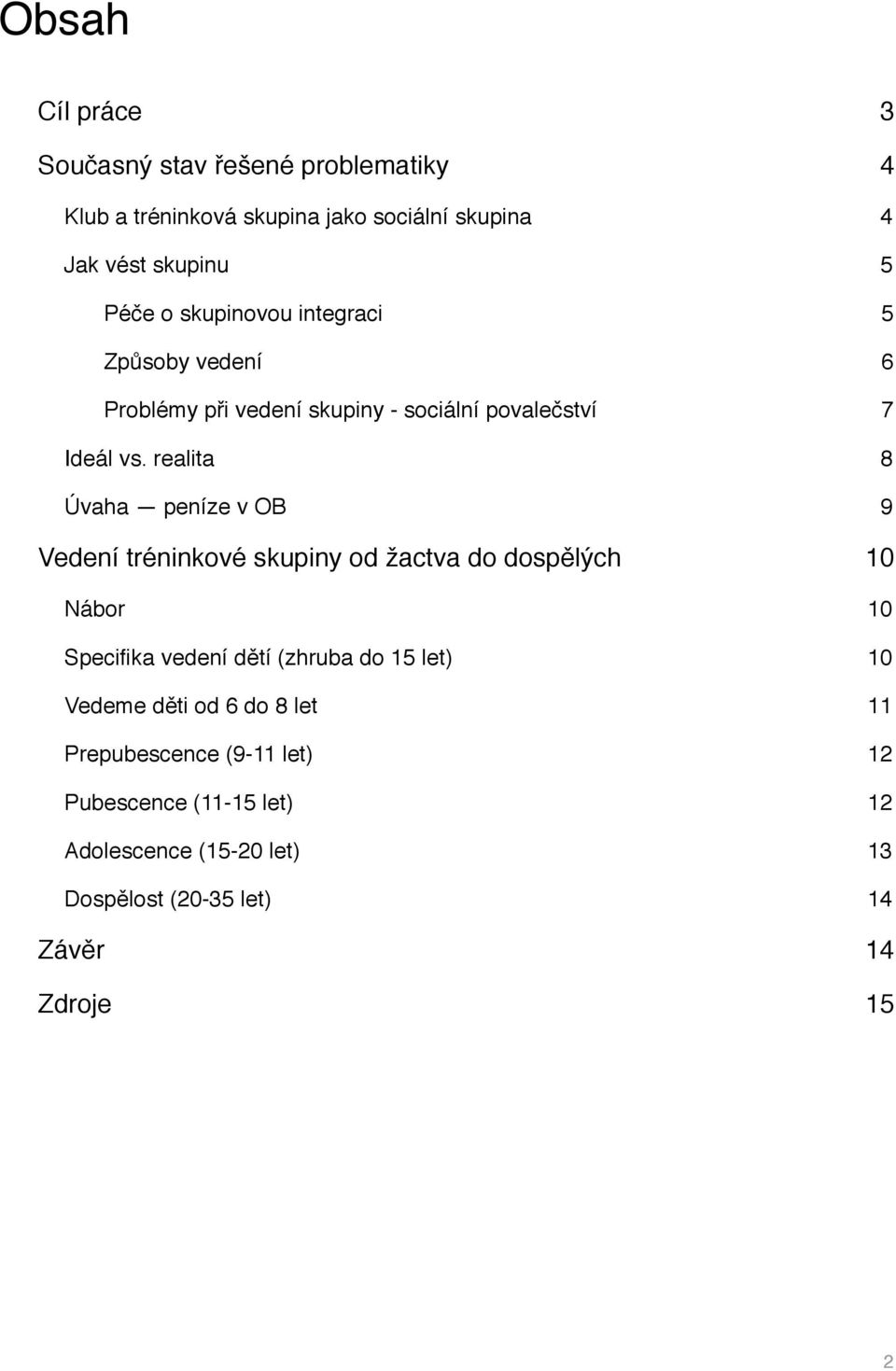 8 Úvaha peníze v OB! 9 Vedení tréninkové skupiny od žactva do dospělých' 10 Nábor! 10 Specifika vedení dětí (zhruba do 15 let)!