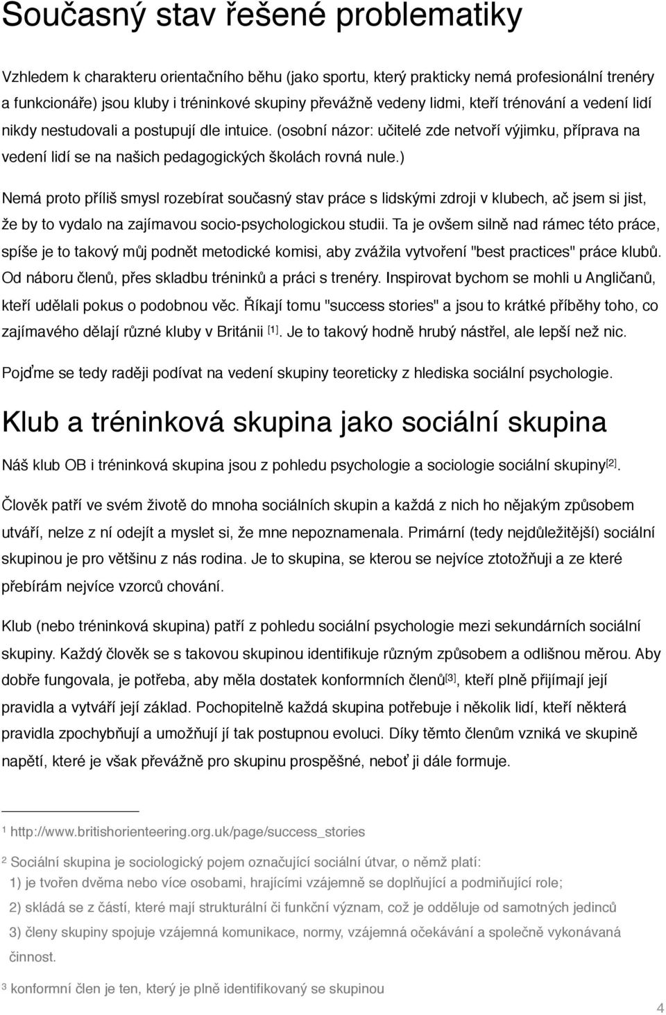 ) Nemá proto příliš smysl rozebírat současný stav práce s lidskými zdroji v klubech, ač jsem si jist, že by to vydalo na zajímavou socio-psychologickou studii.