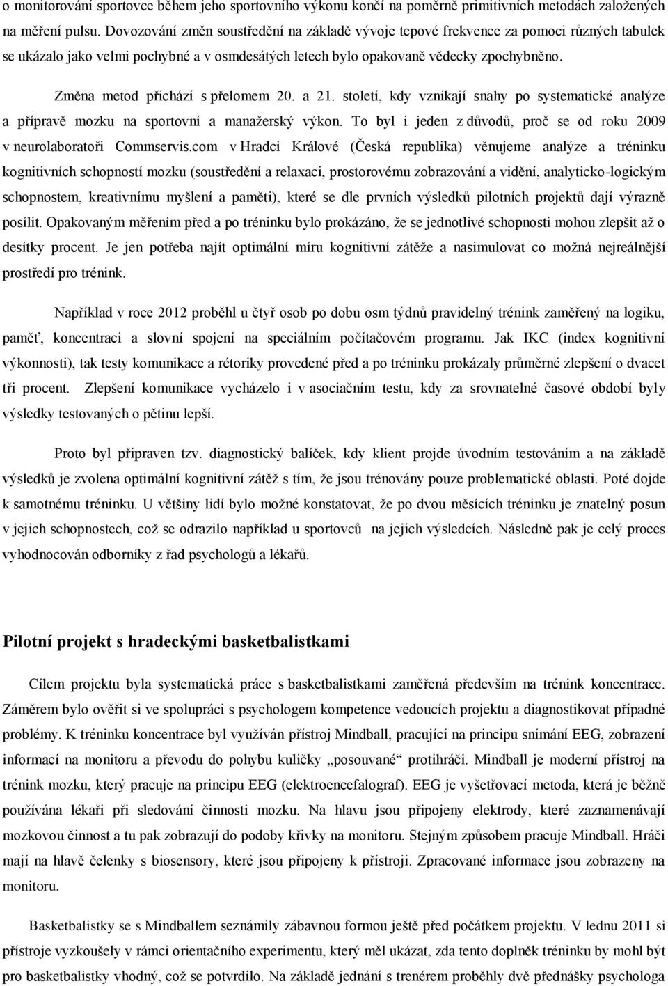 Změna metod přichází s přelomem 20. a 21. století, kdy vznikají snahy po systematické analýze a přípravě mozku na sportovní a manaţerský výkon.