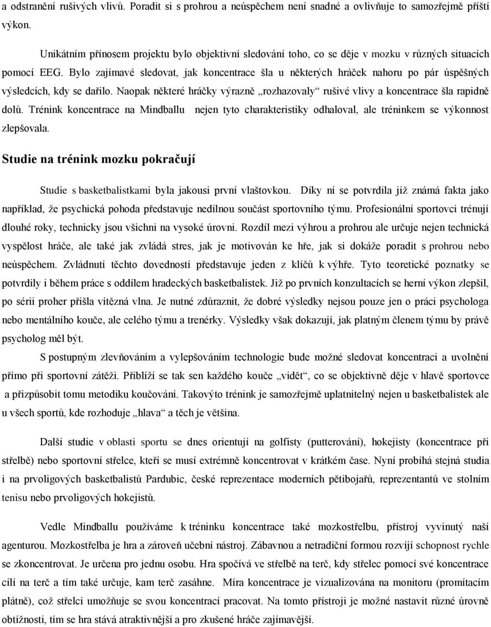 Bylo zajímavé sledovat, jak koncentrace šla u některých hráček nahoru po pár úspěšných výsledcích, kdy se dařilo. Naopak některé hráčky výrazně rozhazovaly rušivé vlivy a koncentrace šla rapidně dolů.