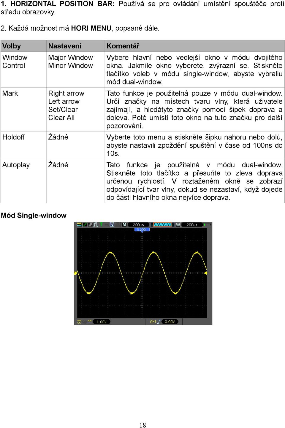 Jakmile okno vyberete, zvýrazní se. Stiskněte tlačítko voleb v módu single-window, abyste vybraliu mód dual-window. Tato funkce je použitelná pouze v módu dual-window.