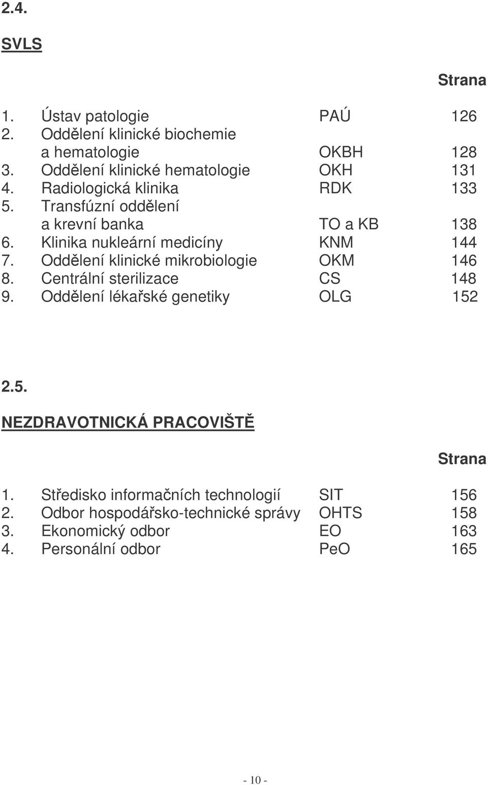 Klinika nukleární medicíny KNM 144 7. Oddlení klinické mikrobiologie OKM 146 8. Centrální sterilizace CS 148 9.