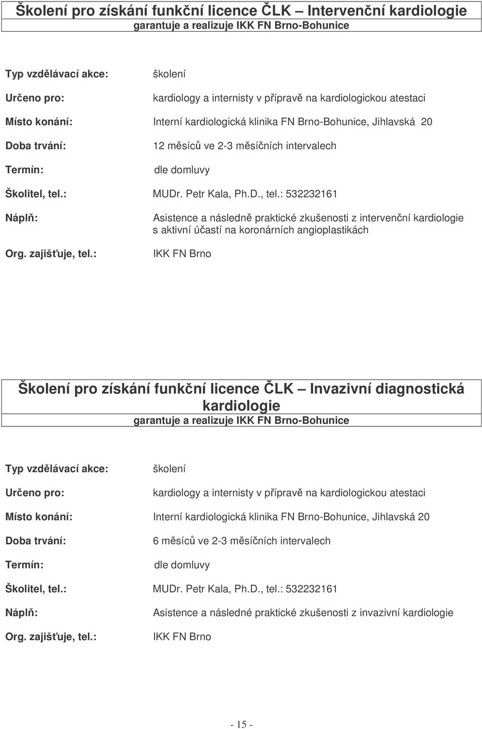 : Asistence a následn praktické zkušenosti z intervenní kardiologie s aktivní úastí na koronárních angioplastikách IKK FN Brno Školení pro získání funkní licence LK Invazivní diagnostická kardiologie