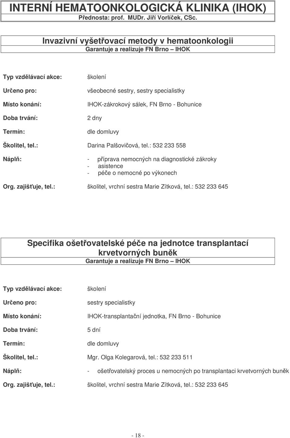 : 532 233 558 - píprava nemocných na diagnostické zákroky - asistence - pée o nemocné po výkonech Org. zajišuje, tel.: školitel, vrchní sestra Marie Zítková, tel.