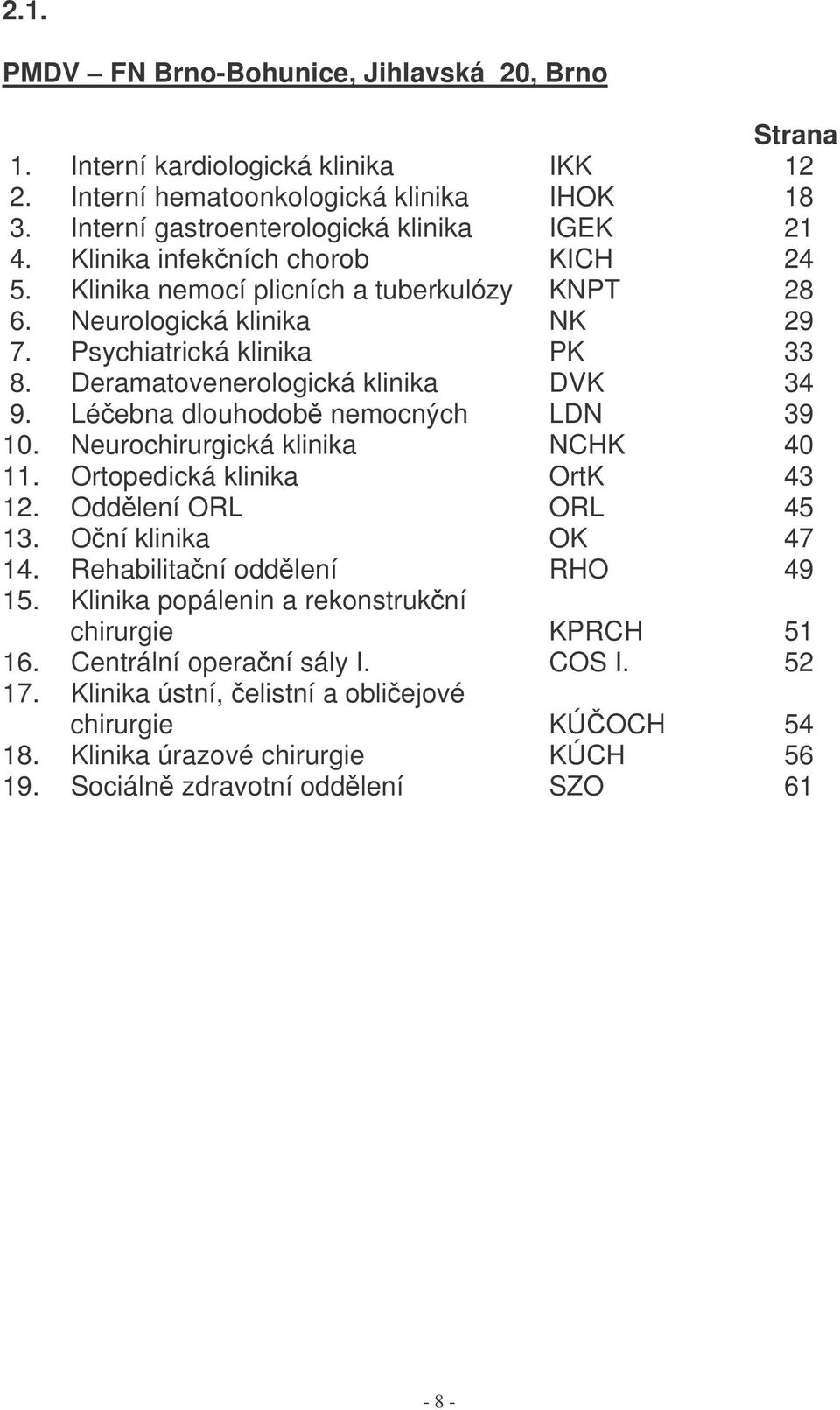 Léebna dlouhodob nemocných LDN 39 10. Neurochirurgická klinika NCHK 40 11. Ortopedická klinika OrtK 43 12. Oddlení ORL ORL 45 13. Oní klinika OK 47 14. Rehabilitaní oddlení RHO 49 15.