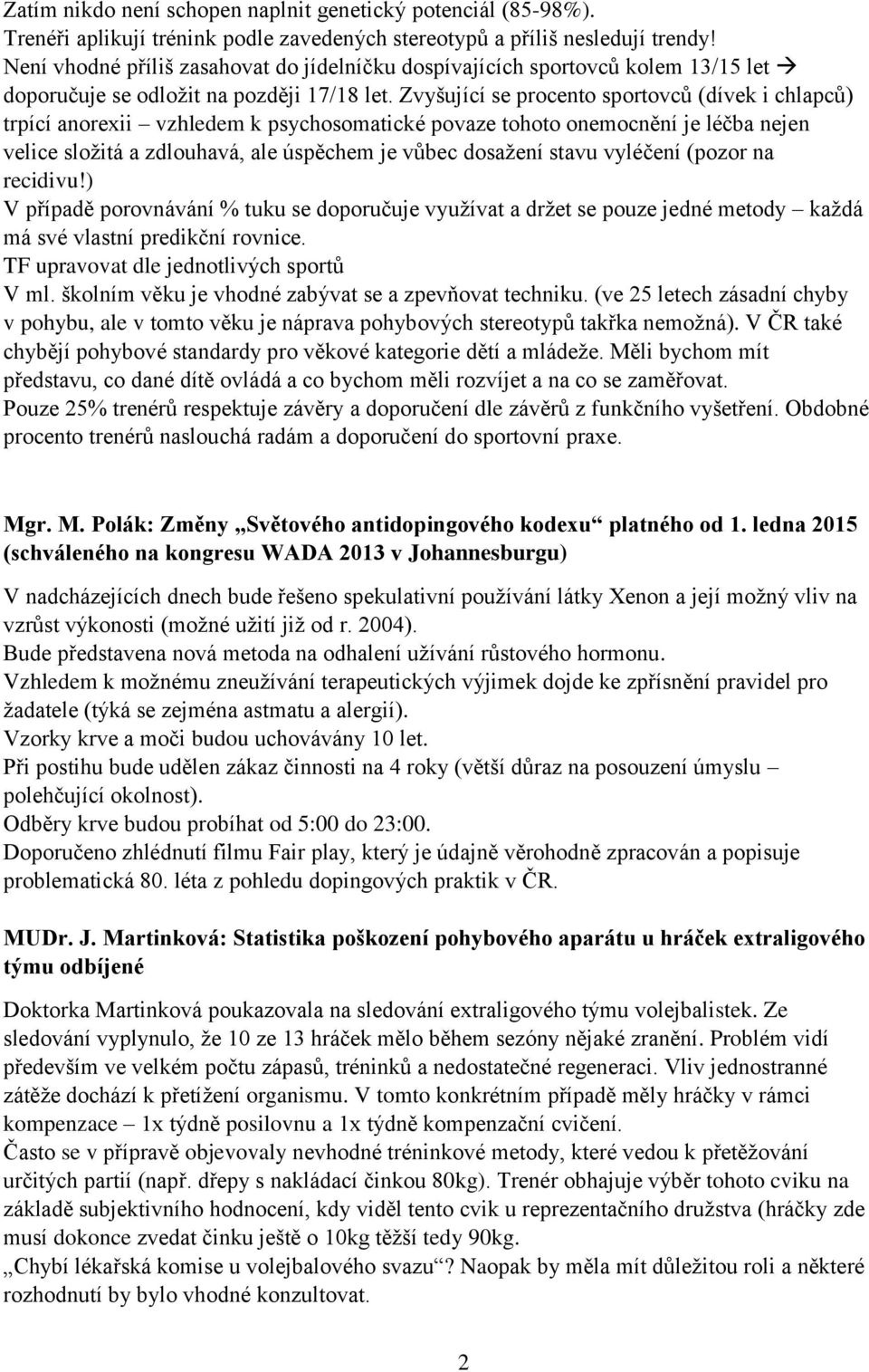 Zvyšující se procento sportovců (dívek i chlapců) trpící anorexii vzhledem k psychosomatické povaze tohoto onemocnění je léčba nejen velice složitá a zdlouhavá, ale úspěchem je vůbec dosažení stavu